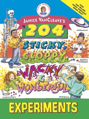 cover image of Janice VanCleave's 204 Sticky, Gloppy, Wacky, and Wonderful Experiments